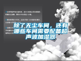 常見問題除了無塵車間，還有哪些車間需要配備超聲波加濕器