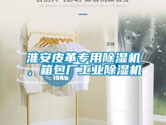 常見問題淮安皮革專用除濕機，箱包廠工業除濕機