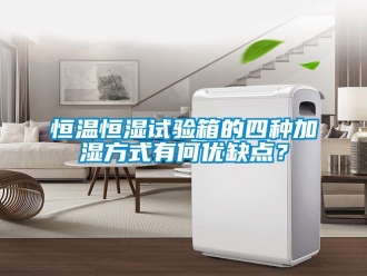 知識百科恒溫恒濕試驗箱的四種加濕方式有何優缺點？