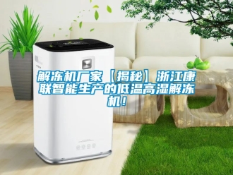 常見問題解凍機廠家【揭秘】浙江康聯智能生產的低溫高濕解凍機！