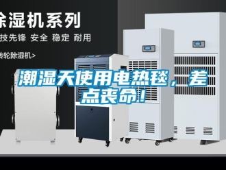 企業新聞潮濕天使用電熱毯，差點喪命！