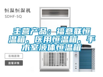 知識百科主營產品：福意聯恒溫箱、醫用恒溫箱、手術室液體恒溫箱