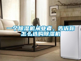 常見問題一個除濕機從業者，告訴你怎么選購除濕機