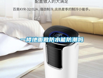 常見問題一樓地面做防水能防潮嗎