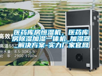 知識百科醫藥庫房恒濕機，醫藥庫房除濕加濕一體機_加濕器_解決方案-實力廠家官網