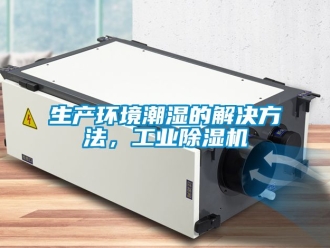 常見問題生產環境潮濕的解決方法，工業除濕機