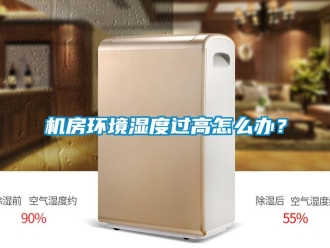 常見問題機房環境濕度過高怎么辦？