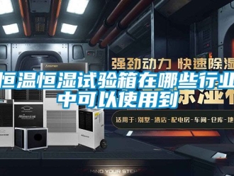 知識百科恒溫恒濕試驗箱在哪些行業中可以使用到