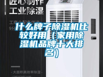 企業新聞什么牌子除濕機比較好用（家用除濕機品牌十大排名）