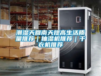 企業新聞潮濕天回南天提高生活質量推薦｜抽濕機推薦｜干衣機推薦