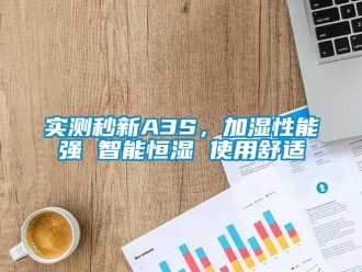 知識百科實測秒新A3S，加濕性能強 智能恒濕 使用舒適