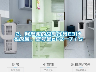 企業新聞2, 除濕機的故障代碼E3什么原因。型號是cFZ一7／S