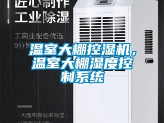 知識百科溫室大棚控濕機，溫室大棚濕度控制系統