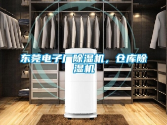 企業新聞東莞電子廠除濕機，倉庫除濕機