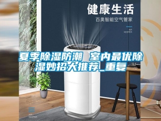 常見問題夏季除濕防潮 室內最優除濕妙招大推薦_重復