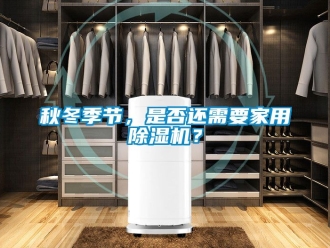 常見問題秋冬季節，是否還需要家用除濕機？