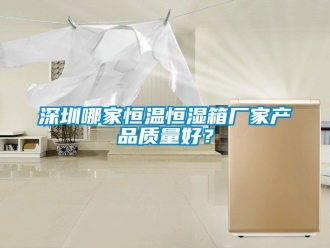 知識百科深圳哪家恒溫恒濕箱廠家產品質量好？