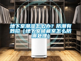 企業新聞地下室潮濕怎么辦？防潮有妙招（地下室儲藏室怎么防潮處理）
