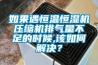 如果遇恒溫恒濕機壓縮機排氣量不足的時候,該如何解決？