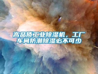 企業新聞高品質工業除濕機，工廠車間防潮除濕必不可少