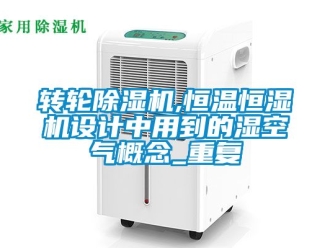 常見問題轉輪除濕機,恒溫恒濕機設計中用到的濕空氣概念_重復