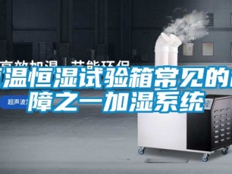知識百科恒溫恒濕試驗箱常見的故障之一加濕系統