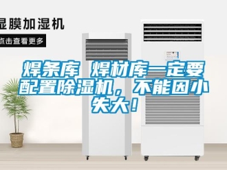 行業新聞焊條庫 焊材庫一定要配置除濕機，不能因小失大！
