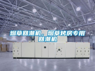 知識百科煙草回潮機，煙草烤房專用回潮機