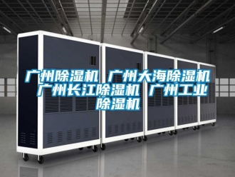 常見問題廣州除濕機 廣州大海除濕機 廣州長江除濕機 廣州工業除濕機