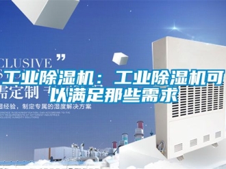 常見問題工業除濕機：工業除濕機可以滿足那些需求