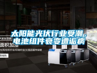 知識百科太陽能光伏行業受潮，電池組件衰變遭詬病