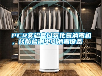 常見問題PCR實驗室過氧化氫消毒機，核酸檢測中心消毒設備