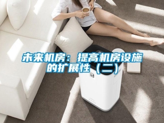 知識百科未來機房：提高機房設施的擴展性（二）