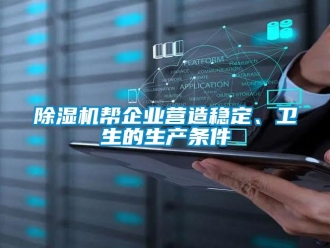 常見問題除濕機幫企業營造穩定、衛生的生產條件