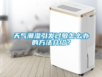 常見問題天氣潮濕引發過敏怎么辦的方法介紹？
