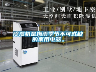 企業新聞除濕機是梅雨季節不可或缺的家用電器。