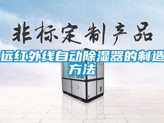 行業新聞遠紅外線自動除濕器的制造方法