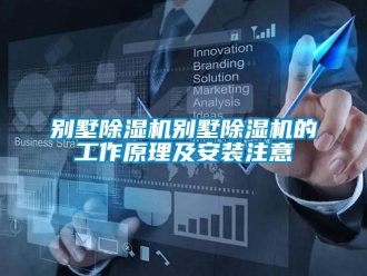 企業新聞別墅除濕機別墅除濕機的工作原理及安裝注意