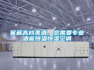 知識百科窖藏高檔美酒，您需要專業酒窖恒溫恒濕空調