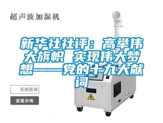 知識百科新華社社評：高舉偉大旗幟 實現偉大夢想——黨的十九大獻詞