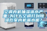空調內機抽濕滴水嚴重-為什么空調打到除濕后室內機漏水呢？