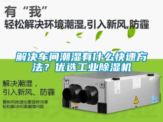 行業新聞解決車間潮濕有什么快速方法？優選工業除濕機