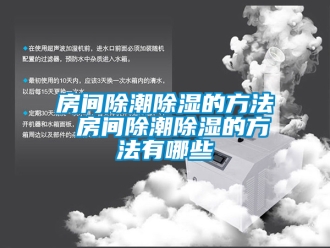 企業新聞房間除潮除濕的方法 房間除潮除濕的方法有哪些