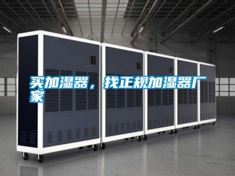 行業新聞買加濕器，找正規加濕器廠家