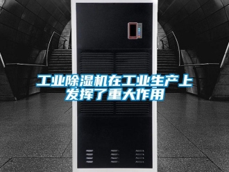 企業新聞工業除濕機在工業生產上發揮了重大作用