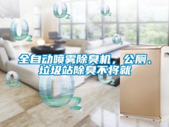 行業新聞全自動噴霧除臭機，公廁、垃圾站除臭不將就
