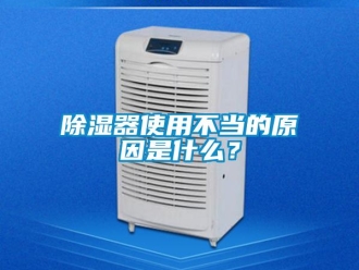 企業新聞除濕器使用不當的原因是什么？