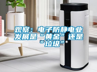 行業新聞觀察：電子防靜電業發展是“黃金”還是“垃圾”