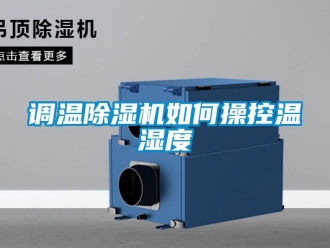 行業新聞調溫除濕機如何操控溫濕度
