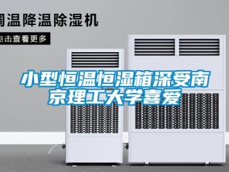知識百科小型恒溫恒濕箱深受南京理工大學喜愛